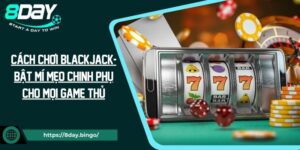 Cách Chơi Blackjack - Bật Mí Mẹo Chinh Phụ Cho Mọi Game Thủ