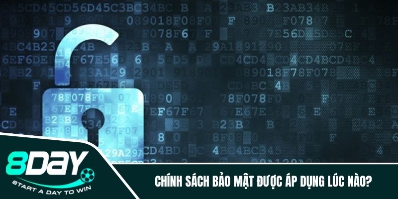 Chính sách bảo mật được áp dụng lúc nào?