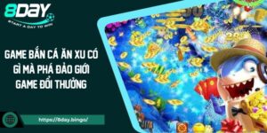 Game bắn cá ăn xu có gì mà phá đảo giới game đổi thưởng?