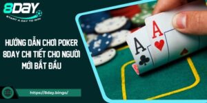 Hướng Dẫn Chơi Poker 8DAY Chi Tiết Cho Người Mới Bắt Đầu