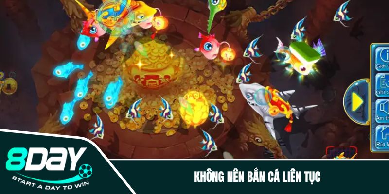 Không nên bắn cá liên tục 