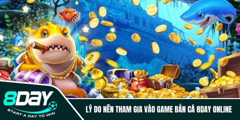 Lý do nên tham gia vào game bắn cá 8DAY online