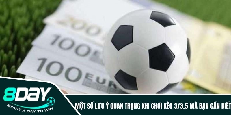 Một số lưu ý quan trọng khi chơi kèo 3/3.5 mà bạn cần biết